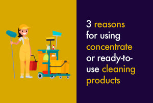 3 reasons for using concentrate vs. ready-to-use cleaning products